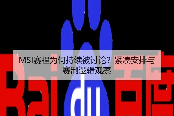 MSI赛程为何持续被讨论？紧凑安排与赛制逻辑观察
